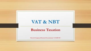 VAT & NBT
Business Taxation
Deen & Company (Chartered Accountants) Y/A 2017/18
 