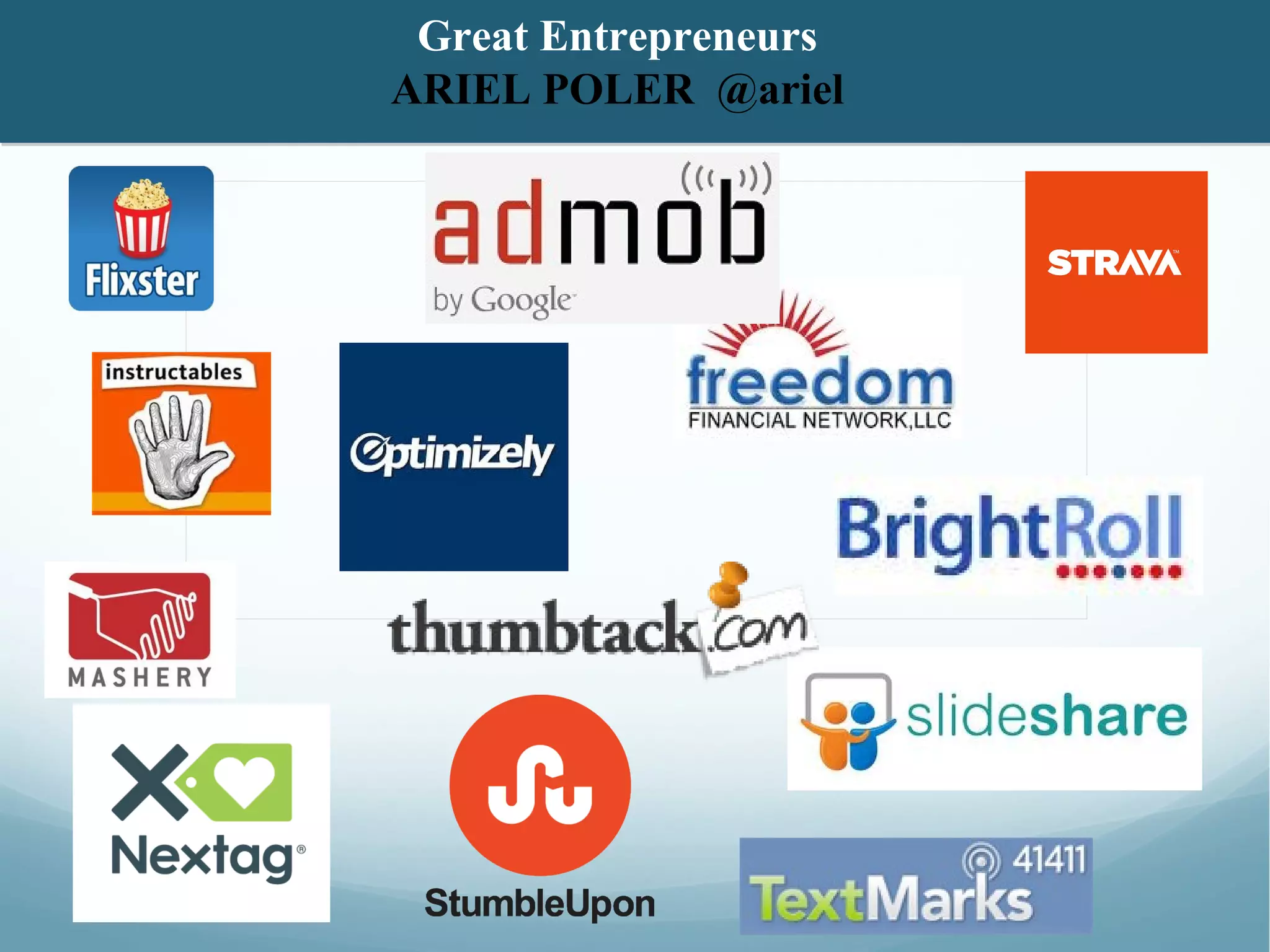 Great Entrepreneurs
ARIEL POLER @ariel
 