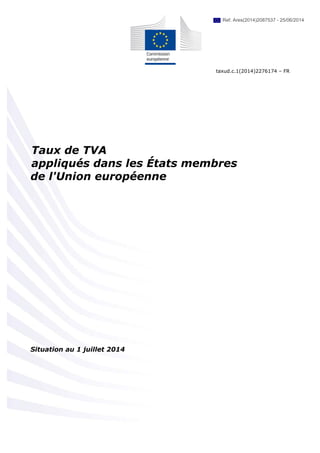 taxud.c.1(2014)2276174 – FR 
Taux de TVA 
appliqués dans les États membres 
de l'Union européenne 
Situation au 1 juillet 2014 
Ref. Ares(2014)2087537 - 25/06/2014 
 