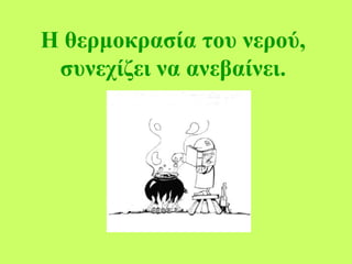 Η θερμοκρασία του νερού,
συνεχίζει να ανεβαίνει.
 