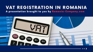 VAT REGISTRATION IN ROMANIA
A presentation brought to you by Romania-Company.com
 