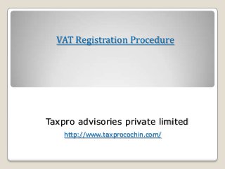 VAT Registration Procedure

Taxpro advisories private limited
http://www.taxprocochin.com/

 