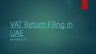 VAT Return Filing in
UAE
www.hlbhamt.com
 