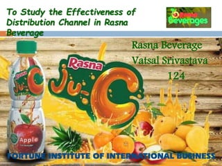 Rasna Beverage
Vatsal Srivastava
124
1
To Study the Effectiveness of
Distribution Channel in Rasna
Beverage
 