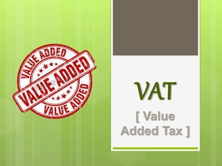 VAT
[ Value
Added Tax ]
 