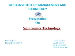GEETA INSTITUTE OF MANAGEMENT AND
               TECHNOLOGY

                  Presentation
                      On




Submitted To:                    Presented By :
ER. ANKUR GUPTA                  AMIT VATS
                                 R. No : 3608267
                                 Final B. Tech. (ECE)
 