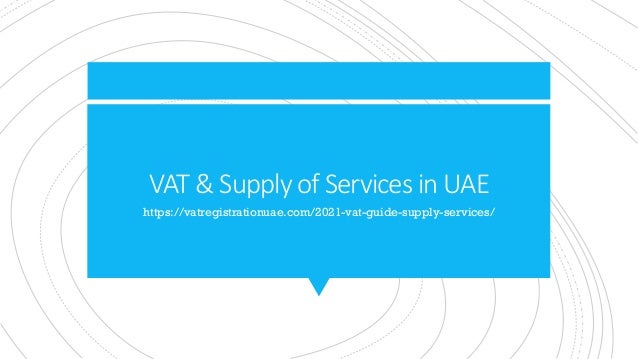 VAT & Supply of Services in UAE
https://vatregistrationuae.com/2021-vat-guide-supply-services/
 