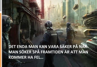 DET	
 ENDA	
 MAN	
 KAN	
 VARA	
 SÄKER	
 PÅ	
 NÄR	
 
MAN	
 SÖKER	
 SPÅ	
 FRAMTIDEN	
 ÄR	
 ATT	
 MAN	
 
KOMMER	
 HA	
 FEL…	
 
 