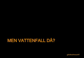 MEN VATTENFALL DÅ?
 