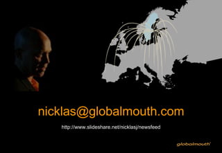 nicklas@globalmouth.com
   http://www.slideshare.net/nicklasj/newsfeed
 