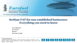 1
Serbian VAT for non established businesses-
Everything you need to know
Ivana Blagojevic
Tax Advisor
Webinar
November 19, 2015
 