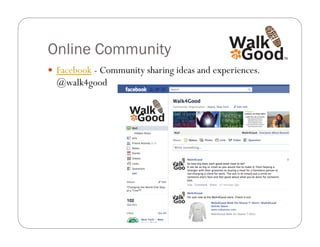 Online Community
  Facebook - Community sharing ideas and experiences.
  @walk4good
 