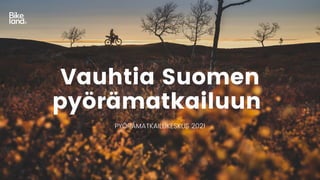 Vauhtia Suomen
pyörämatkailuun
PYÖRÄMATKAILUKESKUS 2021
 