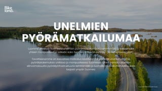 UNELMIEN
PYÖRÄMATKAILUMAA
Luomme yhdessä Suomesta unelmien pyörämatkailumaata kehittämällä ja kokoamalla
yhteen monipuolis...