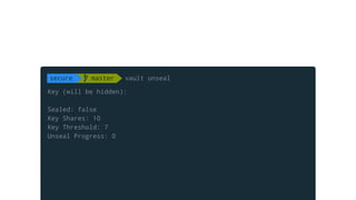 Key (will be hidden):
Sealed: false
Key Shares: 10
Key Threshold: 7
Unseal Progress: 0
secure  master vault unseal
 