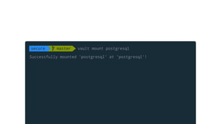 Successfully mounted 'postgresql' at 'postgresql'!
secure  master vault mount postgresql
 