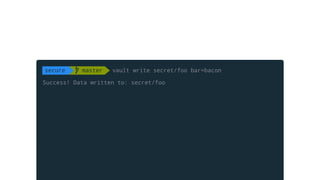 Success! Data written to: secret/foo
secure  master vault write secret/foo bar=bacon
 