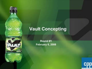 Vault Concepting Round #1 February 6, 2008 