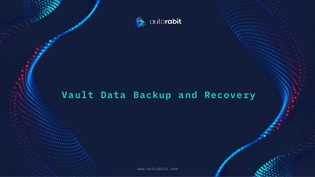 Vault Data Backup and Recovery
www.autorabit.com
Click to d text
 
