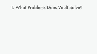 I. What Problems Does Vault Solve?
II. Using Vault To Access DB Password
 