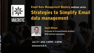 Email Data Management Mastery webinar series
Strategies to Simplify Email
data management
Sunil Uttam
Co-founder & Principal Solution Architect
Mithi Software technologies.
July 11th
, 2018, 3:00PM - 3:30PM,
Unlimited Q & A
 