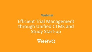 Efficient Trial Management
through Unified CTMS and
Study Start-up
•Webinar
 