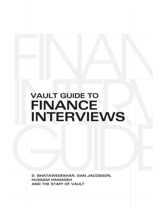 VAULT GUIDE TO
FINANCE
INTERVIEWS
D. BHATAWEDEKHAR, DAN JACOBSON,
HUSSAM HAMADEH
AND THE STAFF OF VAULT
 