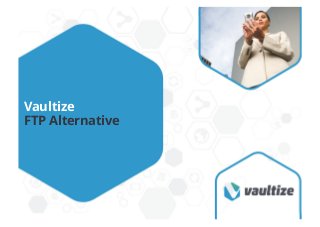 Vaultize 
FTP Alternative 
 