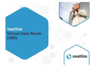 Vaultize 
Virtual Data Room 
(VDR) 
 