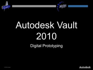 Autodesk Vault
                      2010
                     Digital Prototyping




© 2008 Autodesk
 