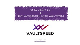 www.vaultspeed.com
DATA VAULT 2.0
&
DWH AUTOMATION WITH VAULTSPEED
 
