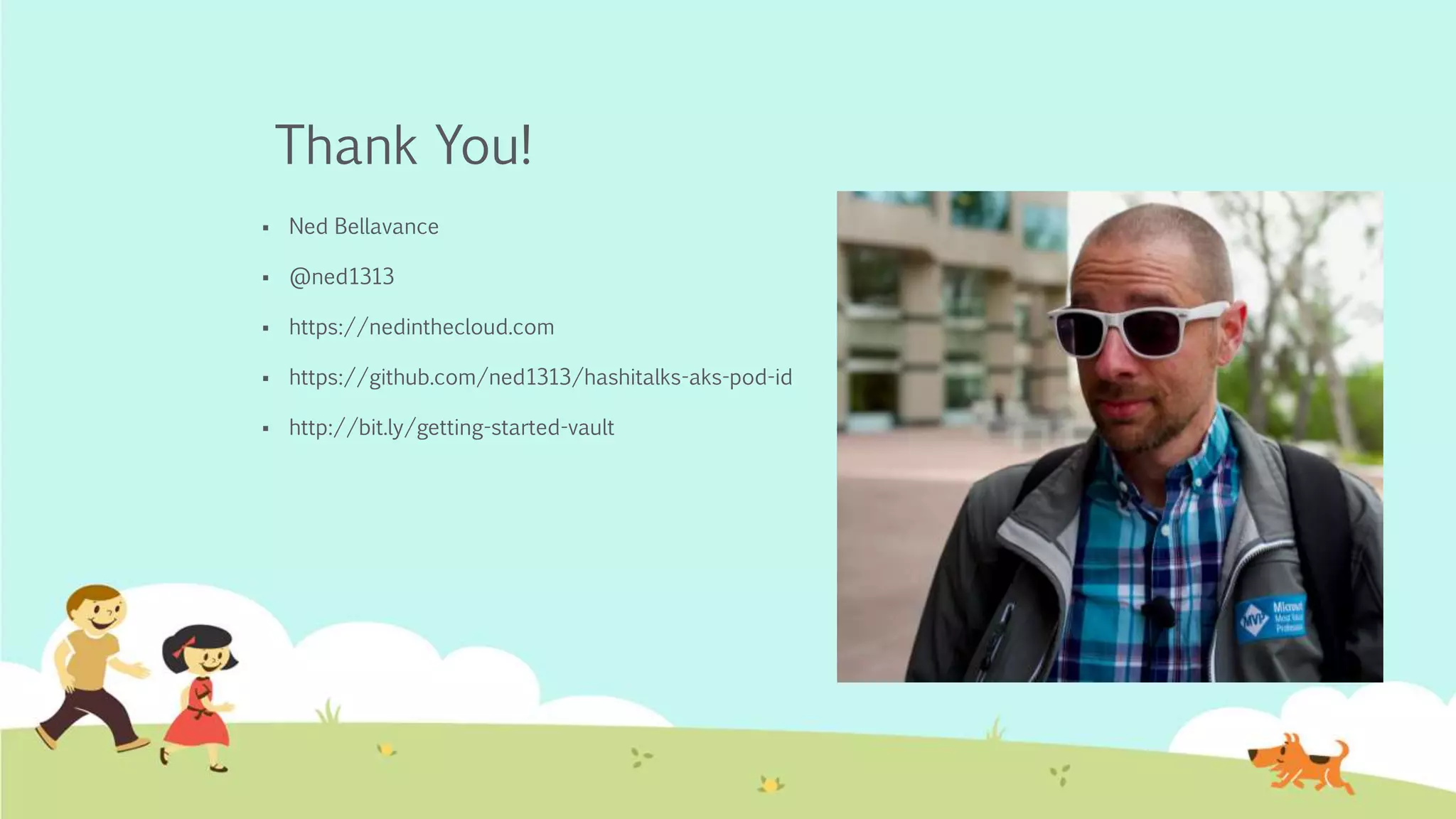 Thank You!
Ned Bellavance
@ned1313
https://nedinthecloud.com
https://github.com/ned1313/hashitalks-aks-pod-id
http://bit.ly/getting-started-vault