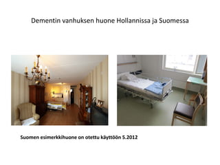 Dementin vanhuksen huone Hollannissa ja Suomessa




Suomen esimerkkihuone on otettu käyttöön 5.2012
 