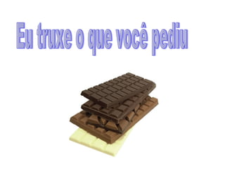 Eu truxe o que você pediu 