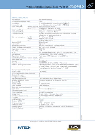 Videoregistratore digitale linea IVS 16 ch VAVD748D




                                                                                                                                              VIDEO
SPECIFICHE TECNICHE
Standard Video                                         PAL (autorilevamento)
Formato di compressione video                          H.264
Ingressi video                                         16 canali (segnale video composito 1 Vp-p 75Ω BNC)
Ingressi video loop                                    16 canali (segnale video composito 1Vp-p 75Ω BNC)
Uscite video (BNC)        Monitor principale           Per la visualizzazione classica
                          Uscita SPOT                  Per visualizzare la sequenza dei canali
Uscita video (VGA)                                     Uscita VGA integrata per monitor LCD
Ingressi/Uscite Audio                                  4 ingressi e 2 uscite audio (Mono)
Operazioni multiple                                    Supporta visualizzazione live, registrazione, riproduzione, backup e
                                                       collegamento via rete simultaneamente
Rate max registrazione     Full D1                     704×576 pixels 100 FPS
                           Half D1                     704×288 pixels 200 FPS
                           CIF                         352×288 pixels 400 FPS
Supporto DCCS                                          Sì (tutti I canali)
Supporto IVS                                           Sì (4 canali)
Modalità di registrazione                              Manuale / Timer / Motion / Allarme / Remota
Opzioni di qualità di registrazione                    Best, High, Normal and Basic
Registrazione pre-allarme                              Sì ( 8MB )
Tipo HDD                                               SATA
N° HDD                                                 Puo’ alloggiare 2 HDD SATA (Ogni HDD con capacità fino a 2TB)
Ricerca veloce                                         Modalità di ricerca Ora / Motion / Allarme
Dispositivo di Backup                                  Masterizzatore DVD (opzionale) / chiave USB / rete
Formato di compressione trasmesso via Web              H.264
Audio Live in rete                                     Sì
Ethernet                                               10/100 Base-T.
Protocolli di rete                                     TCP/IP, PPPOE, DHCP and DDNS ( IP dinamico)
Interfaccia di sorveglianza via rete                   Software proprietario “Video Viewer” Internet Explorer, Mozilla Firefox
                                                       o Google Chrome Quicktime Player (10 accessi in contemporanea)
                                                       *Sistema Operativo: Windows 7 / Vista / XP / 2000
Operazioni remote indipendenti                         Sì
Notifica Evento                                        FTP / E-Mail
R.E.T.R. (Remote Event Trigger Recording)              Sì
Controllo IR remoto                                    Sì
Sorveglianza via cellulare                             Sì
Area rilevamento motion                                Ogni canale diviso da una griglia 16 x 12
Sensibilità rilevamento motion                         4 parametri settabili per un rilevamento accurato
Controllo PTZ                                          Sì
Allarme esterno                                        16 ingressi, 1 uscita
Zoom immagine                                          Zoom digitale 2X
Blocco tasti (protetto da password)                    Sì
Livello utente                                         Amministratore & Operatore
Rilevamento perdita video                              Sì
Titolo telecamera                                      Supporta fino a 6 lettere
Settaggi video                                         Tonalità / Colore / Contrasto / Luminosità
Formato visualizzazione data                           YY/MM/DD, DD/MM/YY & MM/DD/YY
Ora legale                                             Sì
Alimentazione (±10%)                                   DC 19V
Consumo (±10%)                                         < 64 W
Temperature operative                                  10°C ~ 40°C(50°F ~104°F)
Dimensioni (mm)                                        432(L) × 90(A) × 326(P)
Ripristino sistema                                     Ripristino automatico di sistema dopo mancata alimentazione
Periferiche Opzionali                                  Tastiera
                                                                                                                                 07-10-2010




                                © Copyright 2010, GPS Standard SpA | Subject to changes in design and availability
 