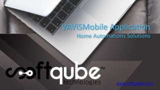 VAViSMobile Application
Home Automations Solutions
www.softqubes.com
 