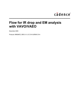Flow for IR drop and EM analysis
with VAVO/VAEO
December 2009
Products: MMSIM72, QRC 8.1.5, IC 5141USR6/IC 614
 