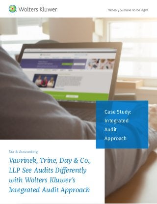 Tax & Accounting
Vavrinek, Trine, Day & Co.,
LLP See Audits Differently
with Wolters Kluwer’s
Integrated Audit Approach
Case Study:
Integrated
Audit
Approach
When you have to be right
 