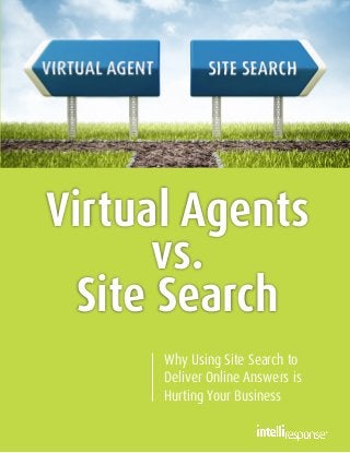 Virtual Agents
vs.
Site Search
Why Using Site Search to
Deliver Online Answers is
Hurting Your Business

 