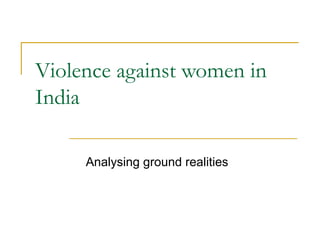 Violence against women in
India

     Analysing ground realities
 
