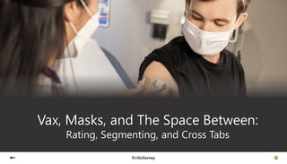 Vax, Masks, and The Space Between:
Rating, Segmenting, and Cross Tabs
 