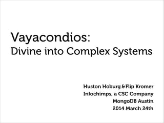 Vayacondios:
Divine into Complex Systems
Huston Hoburg &Flip Kromer
Infochimps, a CSC Company
MongoDB Austin
2014 March 24th
 