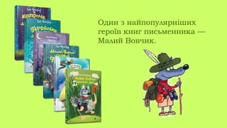 Один з найпопулярніших
героїв книг письменника —
Малий Вовчик.
 