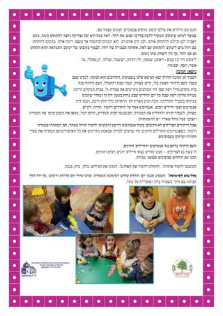 ‫ע‬ ‫הכנו‬.‫גפן‬ ‫מצמר‬ ‫ועננים‬ ‫צבעוניים‬ ‫מדפים‬ ‫יעקוב‬ ‫סולם‬ ‫את‬ ‫הילדים‬ ‫ם‬
‫ניגש‬ .‫עימה‬ ‫להתחתן‬ ‫ורצה‬ ‫וצדיקה‬ ‫יפה‬ ‫היא‬ ‫כמה‬ ‫ראה‬ .‫רחל‬ ‫את‬ ‫ופגש‬ ‫בדרכו‬ ‫ללכת‬ ‫המשיך‬ ‫שיעקוב‬ ‫למדנו‬ ‫בנוסף‬
‫להתחתן‬ ‫במקום‬ .‫אותו‬ ‫רימה‬ ‫בעצם‬ ‫אך‬ ‫לבקשתו‬ ‫הסכים‬ ‫הוא‬ .‫רע‬ ‫אדם‬ ‫היה‬ ‫לבן‬ .‫איתה‬ ‫להתחתן‬ ‫וביקש‬ ‫לבן‬ ‫לאביה‬
‫ש‬ ‫בקשתו‬ ‫לבסוף‬ .‫רחל‬ ‫של‬ ‫הבכורה‬ ‫אחותה‬ ,‫לאה‬ ‫עם‬ ‫להתחתן‬ ‫ליעקוב‬ ‫גרם‬ ‫רחל‬ ‫עם‬‫התחתן‬ ‫והוא‬ ‫התמלאה‬ ‫יעקוב‬ ‫ל‬
.‫נשים‬ ‫שתי‬ ‫ליצחק‬ ‫היו‬ ‫כך‬ .‫רחל‬ ‫עם‬ ‫גם‬
‫היו‬ ‫ליעקוב‬21‫בנים‬-,‫גד‬ ,‫דן,נפתלי‬ ,‫זבולון‬ ,‫יששכר‬ ,‫לוי,יהודה‬ ,‫שמעון‬ ,‫ראובן‬
.‫ובנימין‬ ,‫יוסף‬ ,‫אשר‬
‫חנוכה‬ :‫נושא‬
‫שגם‬ ‫למדנו‬ .‫חנוכה‬ ‫הוא‬ ‫הקרובים‬ ‫בשבועות‬ ‫שלנו‬ ‫הנושא‬ ‫ובא‬ ‫ההולך‬ ‫חנוכה‬ ‫חג‬ ‫לכבוד‬
‫היהודי‬ ‫העם‬ ‫בעבר‬‫בנה‬ ‫היהודי‬ ‫העם‬ .‫והתפלל‬ ‫שבת‬ ‫שמר‬ ,‫מצוות‬ ‫קיים‬ ,'‫בה‬ ‫האמין‬
‫הייתה‬ ‫המקדש‬ ‫בבית‬ .'‫ה‬ ‫עבודת‬ ‫את‬ ‫מקיימים‬ ‫הכוהנים‬ ‫היו‬ ‫שבו‬ ‫ויפה‬ ‫גדול‬ ‫מקדש‬ ‫בית‬
‫שהכינו‬ ‫וטהור‬ ‫זך‬ ‫זית‬ ‫בשמן‬ ‫נרות‬ ‫שבע‬ ‫הדליקו‬ ‫יום‬ ‫כל‬ ‫שבה‬ ‫ויפה‬ ‫גדולה‬ ‫מנורה‬
‫ורש‬ ‫חזק‬ ‫מלך‬ ‫הרחוקה‬ ‫יוון‬ ‫מארץ‬ ‫הגיע‬ ‫והנה‬ .‫ההדלקה‬ ‫בשביל‬ ‫במיוחד‬‫היה‬ ‫ושמו‬ ,‫ע‬
‫ללמוד‬ ‫היהודים‬ ‫על‬ ‫אסר‬ ‫אנטיוכוס‬ .‫רבים‬ ‫חיילים‬ ‫ועמו‬ ‫אנטיוכוס‬‫לקיים‬ ,‫תורה‬
.‫המנורה‬ ‫את‬ ‫וכיבו‬ ‫השמן‬ ‫את‬ ‫טמאו‬ ,‫הכל‬ ‫הרסו‬ ,‫המדרש‬ ‫לבית‬ ‫נכנסו‬ ‫הם‬ .‫המנורה‬ ‫את‬ ‫ולהדליק‬ ‫תורה‬ ‫לשמור‬ ,‫מצוות‬
.‫להשתחוות‬ ‫יש‬ ‫שאליו‬ ‫גדול‬ ‫פסל‬ ‫והציבו‬
‫אנטיו‬ ‫בקול‬ ‫הקשיבו‬ ‫לא‬ ‫הצדיקים‬ ‫היהודים‬ ‫אבל‬‫במערה‬ ‫הסתתרו‬ ‫הם‬ .‫בסתר‬ ‫תורה‬ ‫ללמוד‬ ‫והמשיכו‬ ‫הרשע‬ ‫כוס‬
‫ספרי‬ ‫את‬ ‫הסתירו‬ ‫הם‬ ‫האיסורים‬ ‫כל‬ ‫את‬ ‫מקיימים‬ ‫שבאמת‬ ‫לבדוק‬ ‫מגיעים‬ ‫היו‬ ‫היוונים‬ ‫והחיילים‬ ‫כשאנטיוכוס‬ .‫ולמדו‬
.‫בסביבונים‬ ‫ושיחקו‬ ‫התורה‬
.‫היוונים‬ ‫והחיילים‬ ‫אנטיוכוס‬ ‫נגד‬ ‫נלחם‬ ‫היהודי‬ ‫העם‬
‫לצדיקים‬ ‫נס‬ ‫עשה‬ '‫ה‬–‫נצחו‬ ‫יהודים‬ ‫מעט‬.‫וחזקים‬ ‫רבים‬ ‫יוונים‬ ‫חיילים‬
.‫מנורה‬ ‫וצבענו‬ ‫סביבונים‬ ‫הילדים‬ ‫עם‬ ‫הכנו‬
‫המילים‬ ‫את‬ ‫למדנו‬ .'‫ב‬ ‫האות‬ ‫את‬ ‫ללמוד‬ ‫התחלנו‬ . ‫אותיות‬ ‫ללמוד‬ ‫המשכנו‬-.‫בננה‬ ,‫בית‬ ,‫בלון‬
!‫לסימונה‬ ‫טוב‬ ‫מזל‬‫הלך‬ ‫ילד‬ ‫כל‬ .‫ורקדנו‬ ‫הולדת‬ ‫יום‬ ‫שירי‬ ‫שרנו‬ .‫החמודה‬ ‫לסימונה‬ ‫שלוש‬ ‫הולדת‬ ‫יום‬ ‫חגגנו‬ ‫השבוע‬
.‫מקל‬ ‫על‬ ‫וסוכרייה‬ ‫בלון‬ ‫כשבידו‬ ‫חיוך‬ ‫עם‬ ‫הביתה‬
 