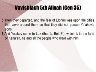 Vayishlach 5th Aliyah (Gen 35)
5 Then they departed, and the fear of Elohim was upon the cities
that were around them so that they did not pursue Ya‘akov’s
sons.
6 And Ya‘akov came to Luz (that is, Beit-El), which is in the land
of Kena‘an, he and all the people who were with him.
 