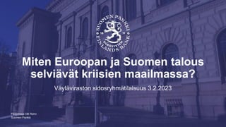 Suomen Pankki
Miten Euroopan ja Suomen talous
selviävät kriisien maailmassa?
Väyläviraston sidosryhmätilaisuus 3.2.2023
Pääjohtaja Olli Rehn
 