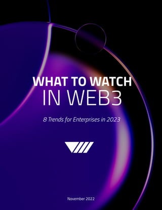 November 2022
WHAT TO WATCH
IN WEB3
8 Trends for Enterprises in 2023
 
