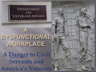 A Danger to Civil
Servants and
America’s Veterans

 