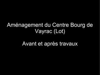 Aménagement du Centre Bourg de
        Vayrac (Lot)

     Avant et après travaux
 