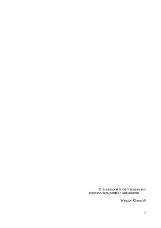 3
O sucesso é ir de fracasso em
fracasso sem perder o entusiasmo.
Winston Churchill
 